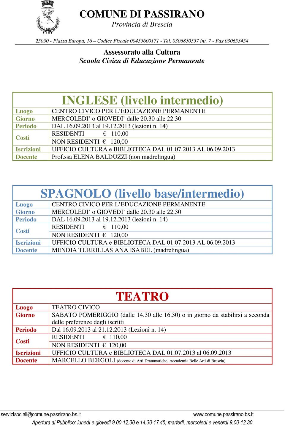 30 Iscrizioni UFFICIO CULTURA e BIBLIOTECA DAL 01.07.2013 AL 06.09.2013 Docente Prof.ssa ELENA BALDUZZI (non madrelingua) SPAGNOLO (livello base/intermedio) Giorno MERCOLEDI o GIOVEDI dalle 20.