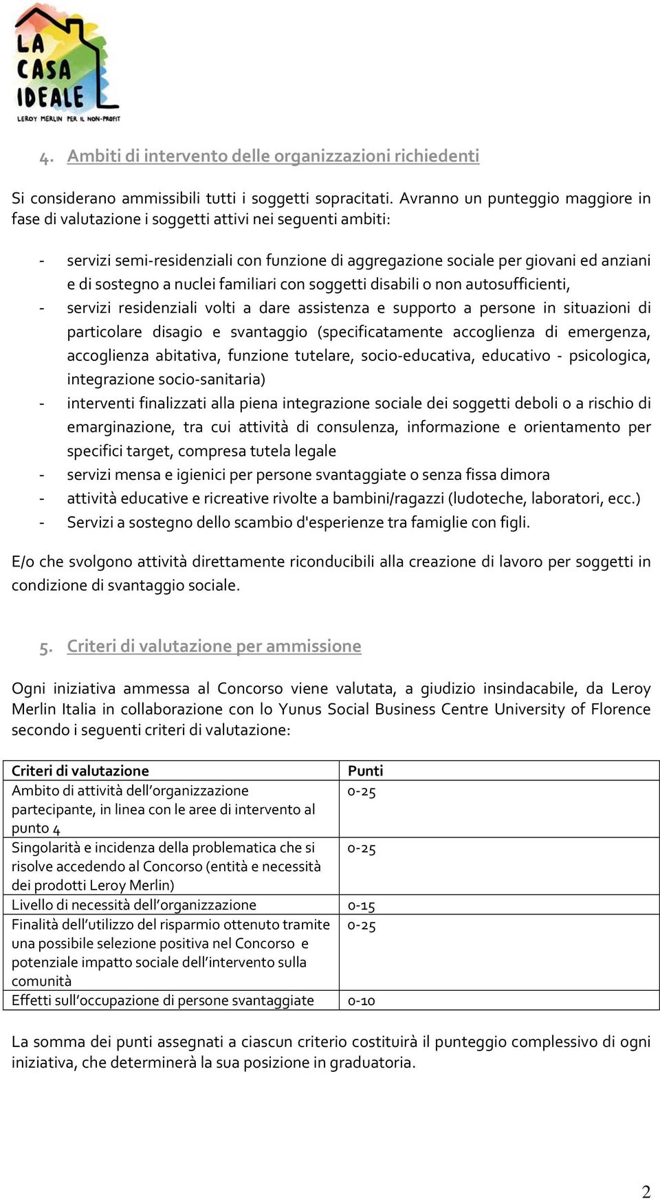 nuclei familiari con soggetti disabili o non autosufficienti, servizi residenziali volti a dare assistenza e supporto a persone in situazioni di particolare disagio e svantaggio (specificatamente