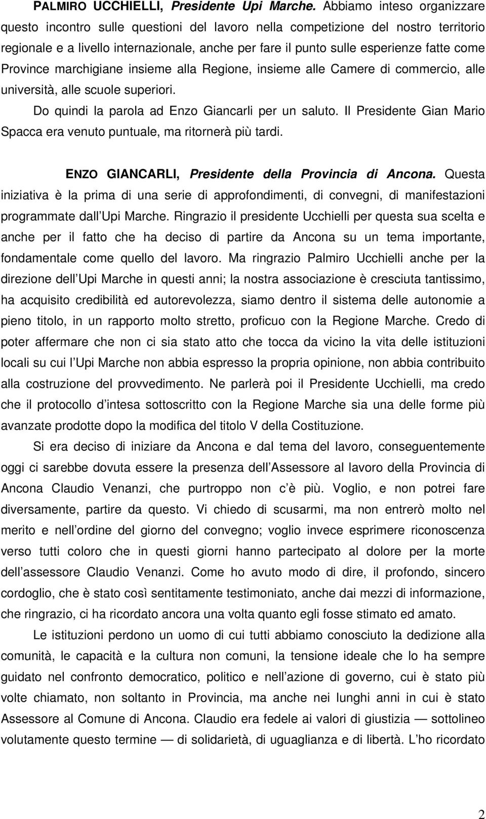 come Province marchigiane insieme alla Regione, insieme alle Camere di commercio, alle università, alle scuole superiori. Do quindi la parola ad Enzo Giancarli per un saluto.