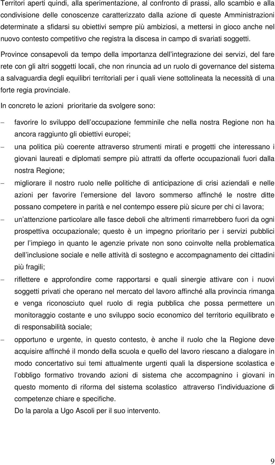 Province consapevoli da tempo della importanza dell integrazione dei servizi, del fare rete con gli altri soggetti locali, che non rinuncia ad un ruolo di governance del sistema a salvaguardia degli