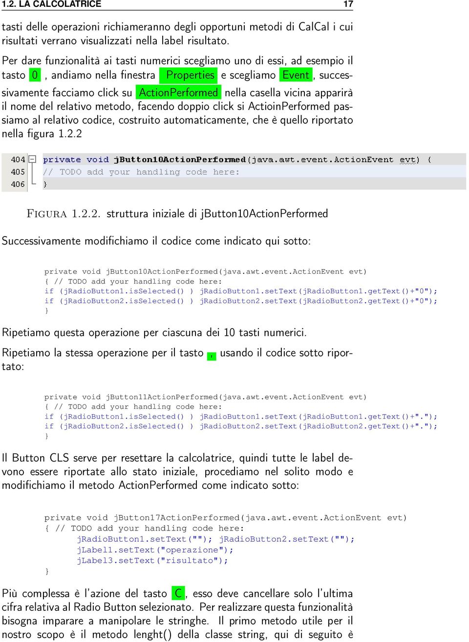 casella vicina apparirà il nome del relativo metodo, facendo doppio click si ActioinPerformed passiamo al relativo codice, costruito automaticamente, che è quello riportato nella figura 1.2.