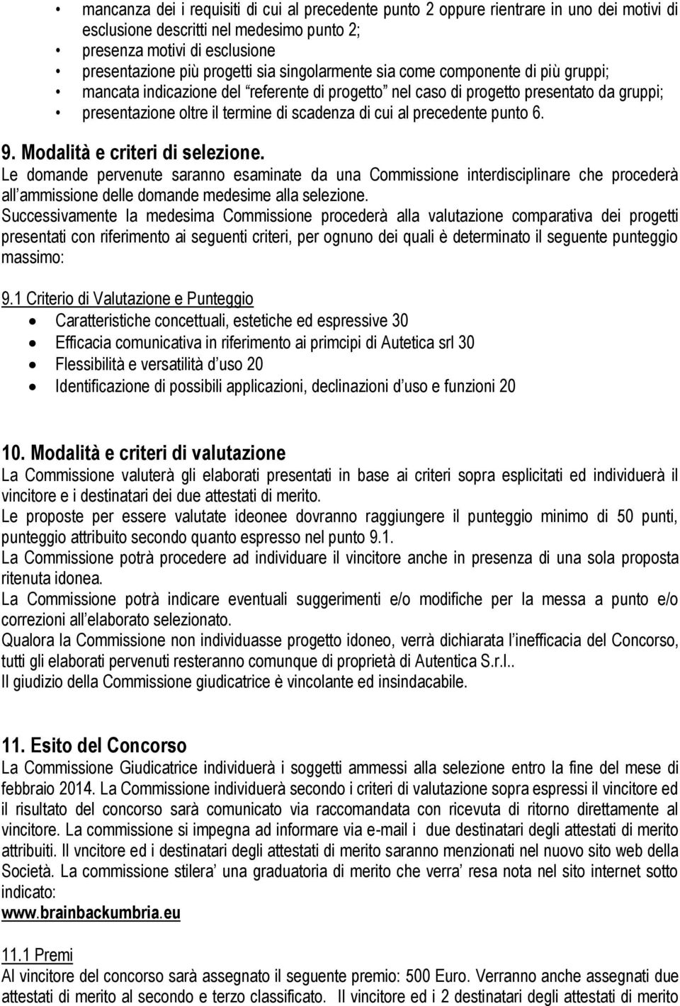 precedente punto 6. 9. Modalità e criteri di selezione. Le domande pervenute saranno esaminate da una Commissione interdisciplinare che procederà all ammissione delle domande medesime alla selezione.