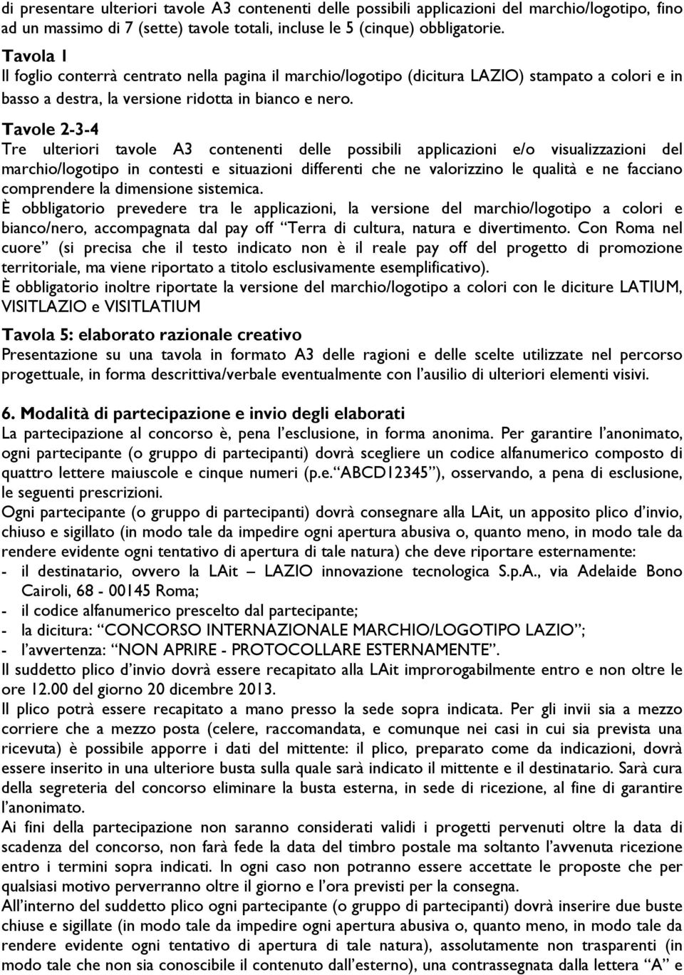 Tavole 2-3-4 Tre ulteriori tavole A3 contenenti delle possibili applicazioni e/o visualizzazioni del marchio/logotipo in contesti e situazioni differenti che ne valorizzino le qualità e ne facciano