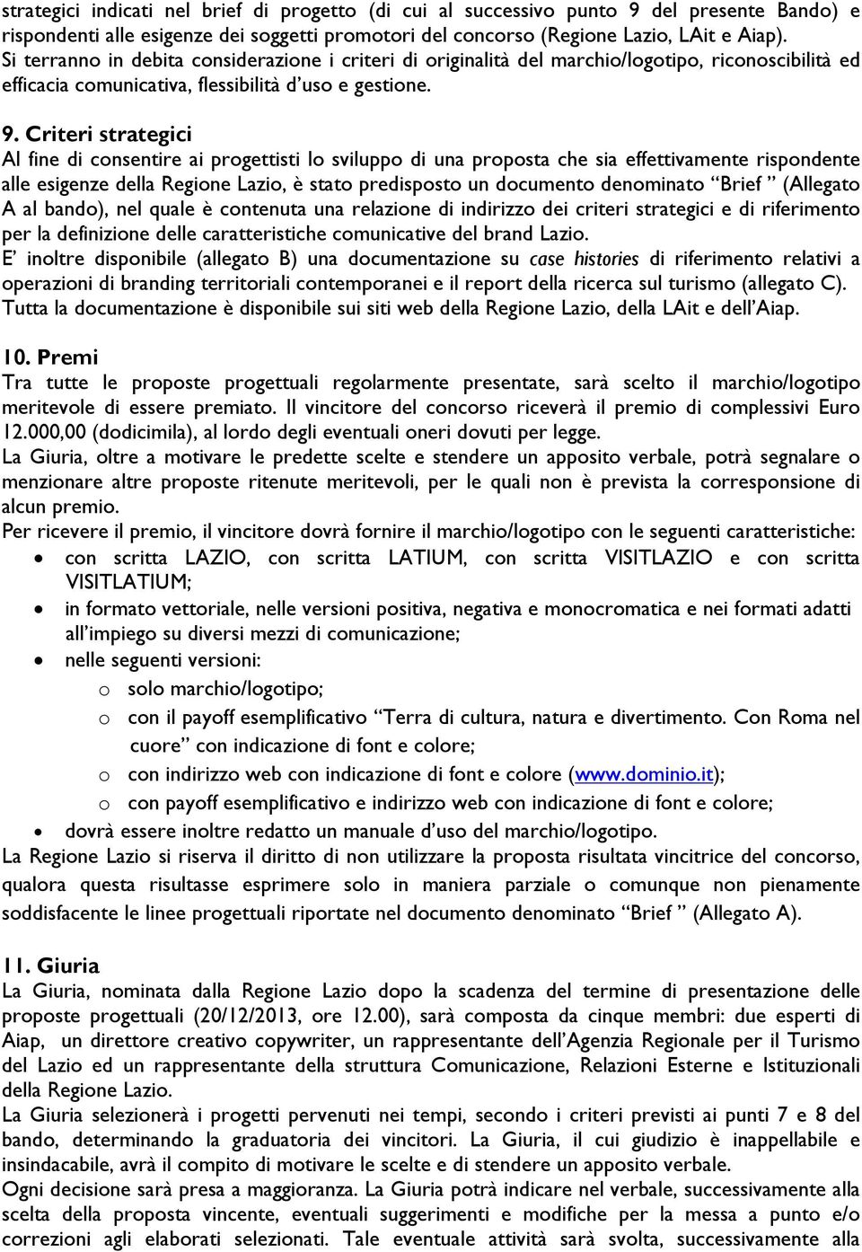 Criteri strategici Al fine di consentire ai progettisti lo sviluppo di una proposta che sia effettivamente rispondente alle esigenze della Regione Lazio, è stato predisposto un documento denominato