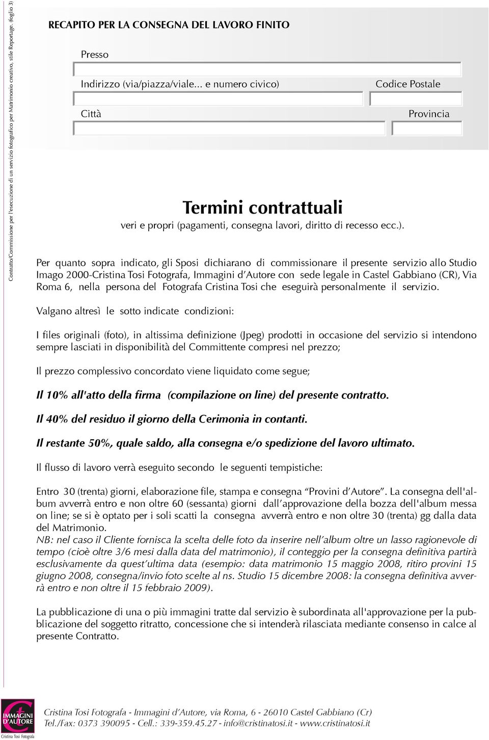 RECAPITO PER LA CONSEGNA DEL LAVORO FINITO Presso Termini contrattuali veri e propri (pagamenti, consegna lavori, diritto di recesso ecc.).