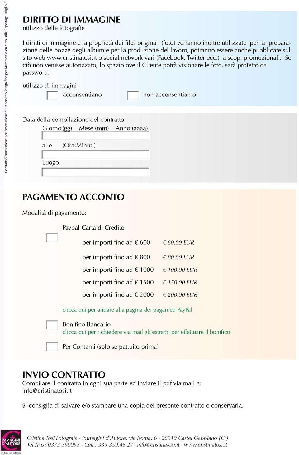 la produzione del lavoro, potranno essere anche pubblicate sul sito web www.cristinatosi.it o social network vari (Facebook, Twitter ecc.) a scopi promozionali.