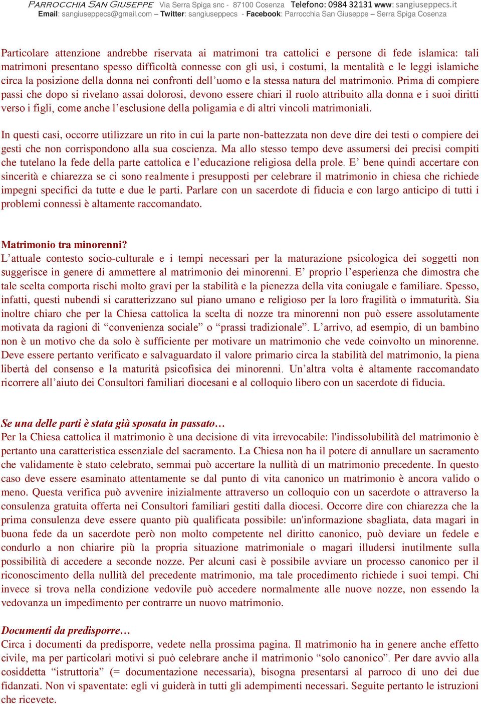 Prima di compiere passi che dopo si rivelano assai dolorosi, devono essere chiari il ruolo attribuito alla donna e i suoi diritti verso i figli, come anche l esclusione della poligamia e di altri