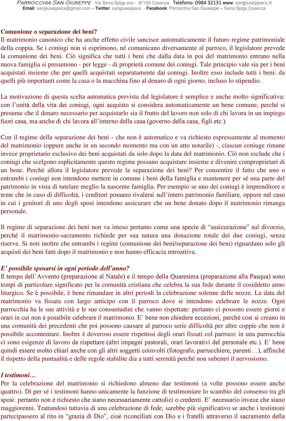 Ciò significa che tutti i beni che dalla data in poi del matrimonio entrano nella nuova famiglia si presumono - per legge - di proprietà comune dei coniugi.