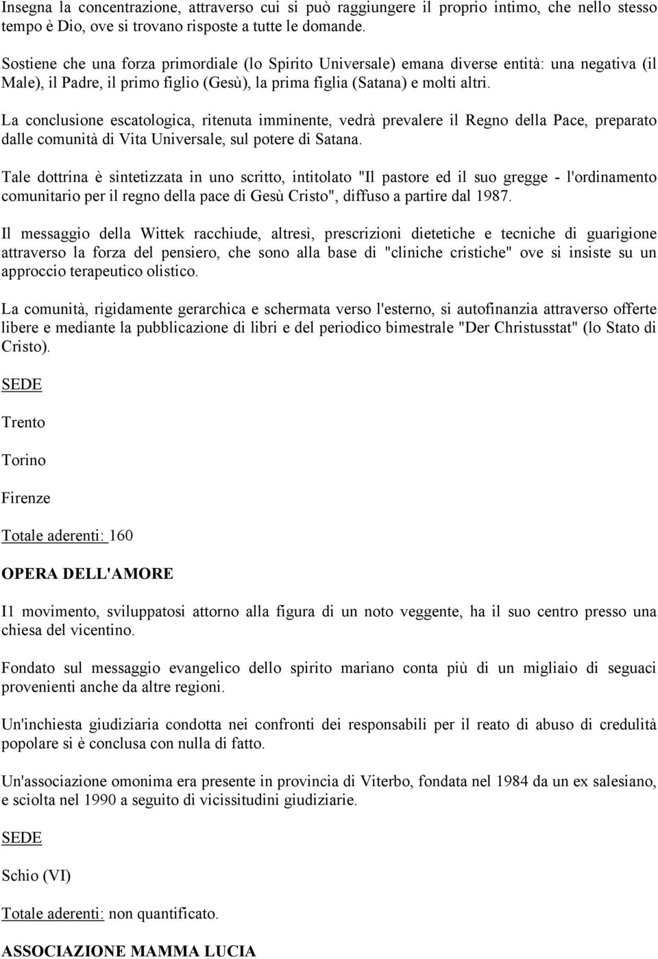 La conclusione escatologica, ritenuta imminente, vedrà prevalere il Regno della Pace, preparato dalle comunità di Vita Universale, sul potere di Satana.