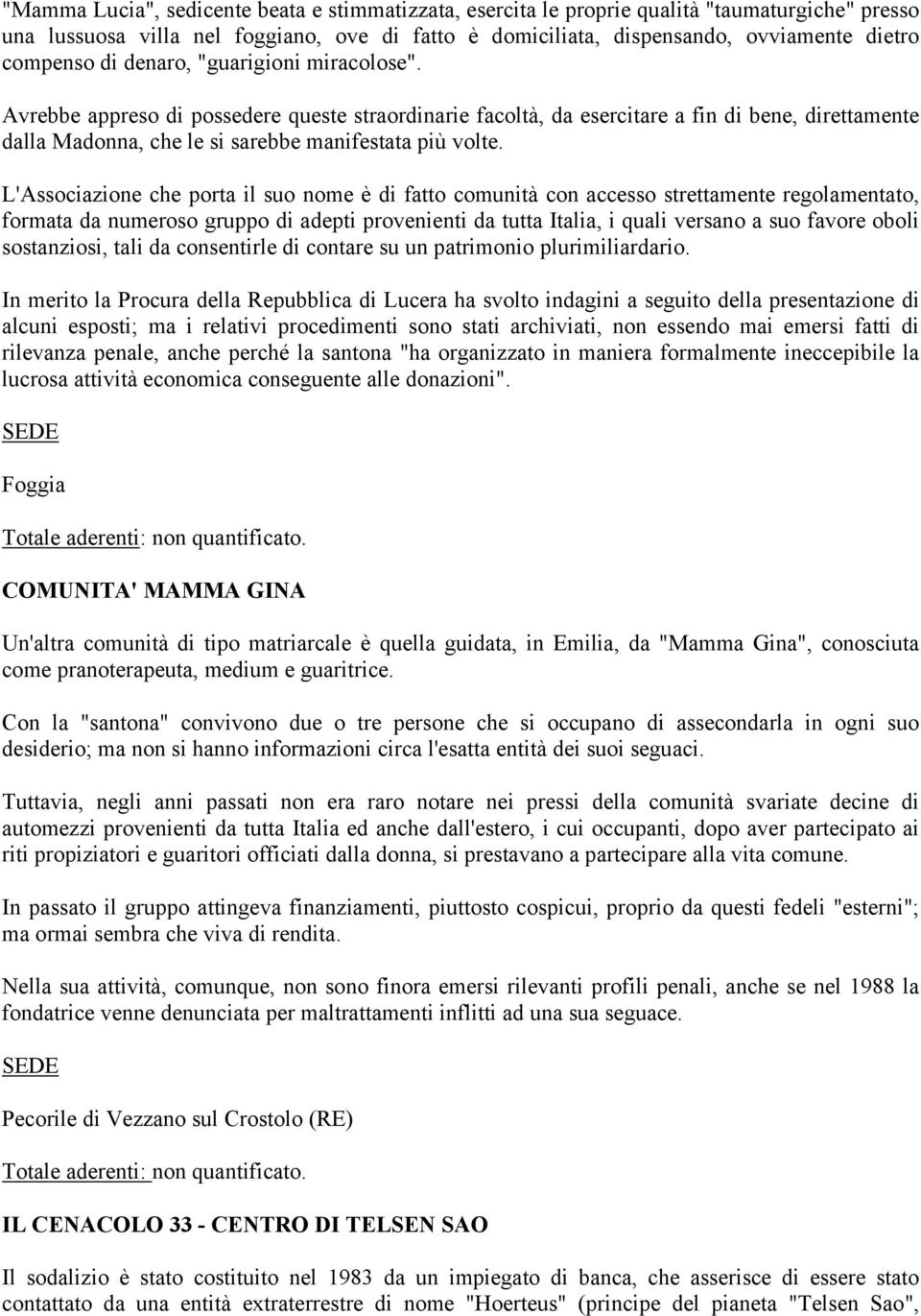 L'Associazione che porta il suo nome è di fatto comunità con accesso strettamente regolamentato, formata da numeroso gruppo di adepti provenienti da tutta Italia, i quali versano a suo favore oboli