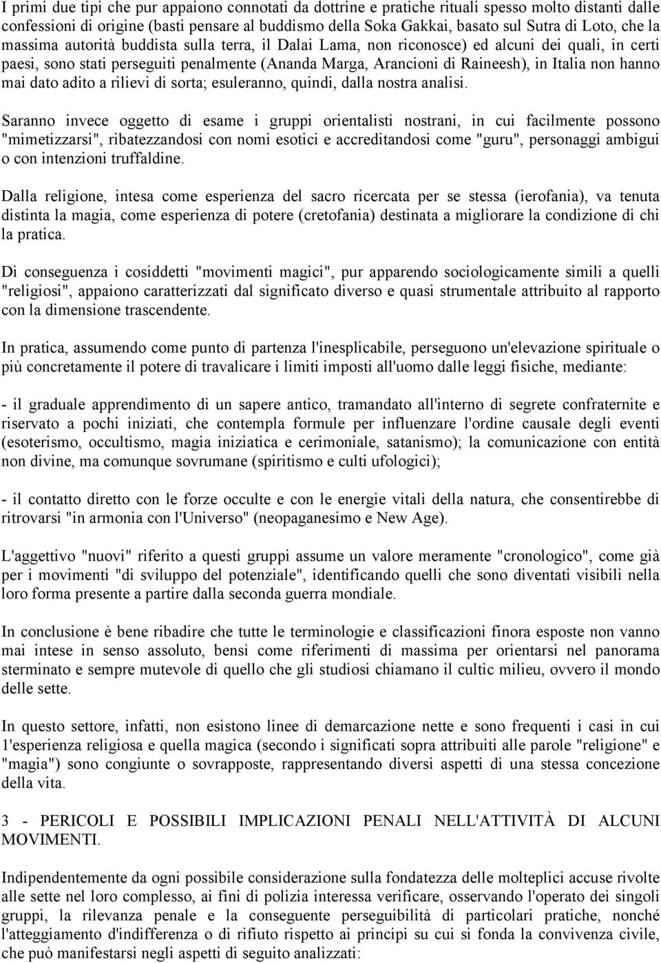 hanno mai dato adito a rilievi di sorta; esuleranno, quindi, dalla nostra analisi.