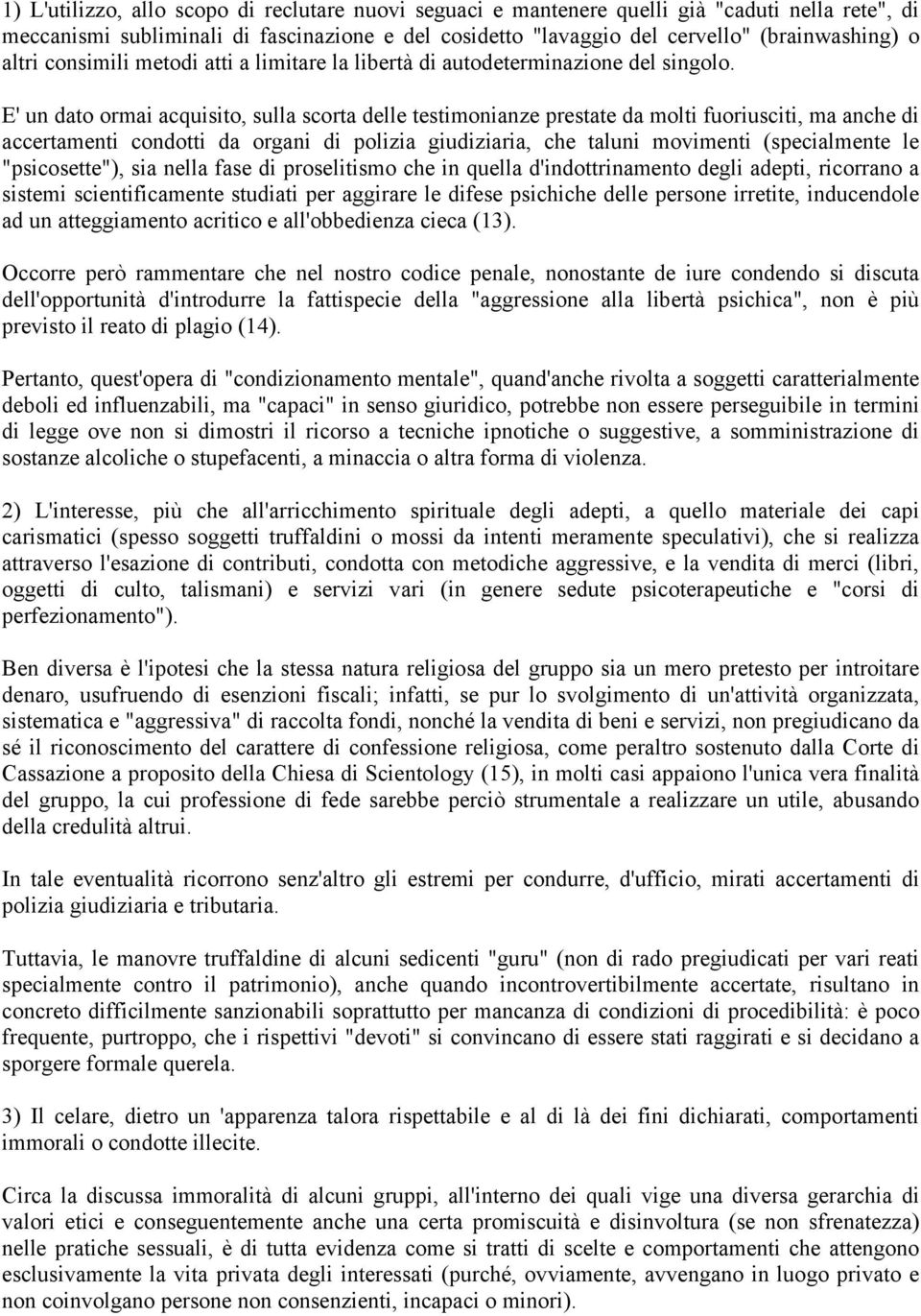 E' un dato ormai acquisito, sulla scorta delle testimonianze prestate da molti fuoriusciti, ma anche di accertamenti condotti da organi di polizia giudiziaria, che taluni movimenti (specialmente le