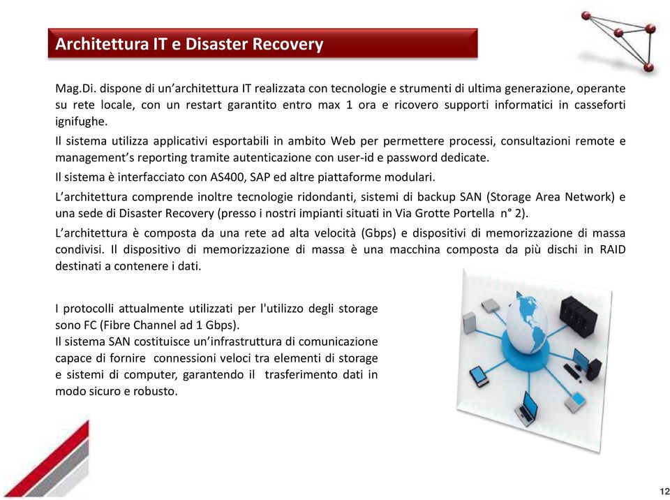 dispone di un architettura IT realizzata con tecnologie e strumenti di ultima generazione, operante su rete locale, con un restart garantito entro max 1 ora e ricovero supporti informatici in