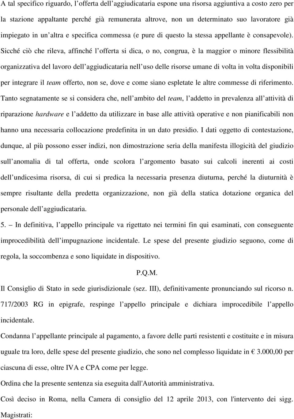 Sicché ciò che rileva, affinché l offerta si dica, o no, congrua, è la maggior o minore flessibilità organizzativa del lavoro dell aggiudicataria nell uso delle risorse umane di volta in volta