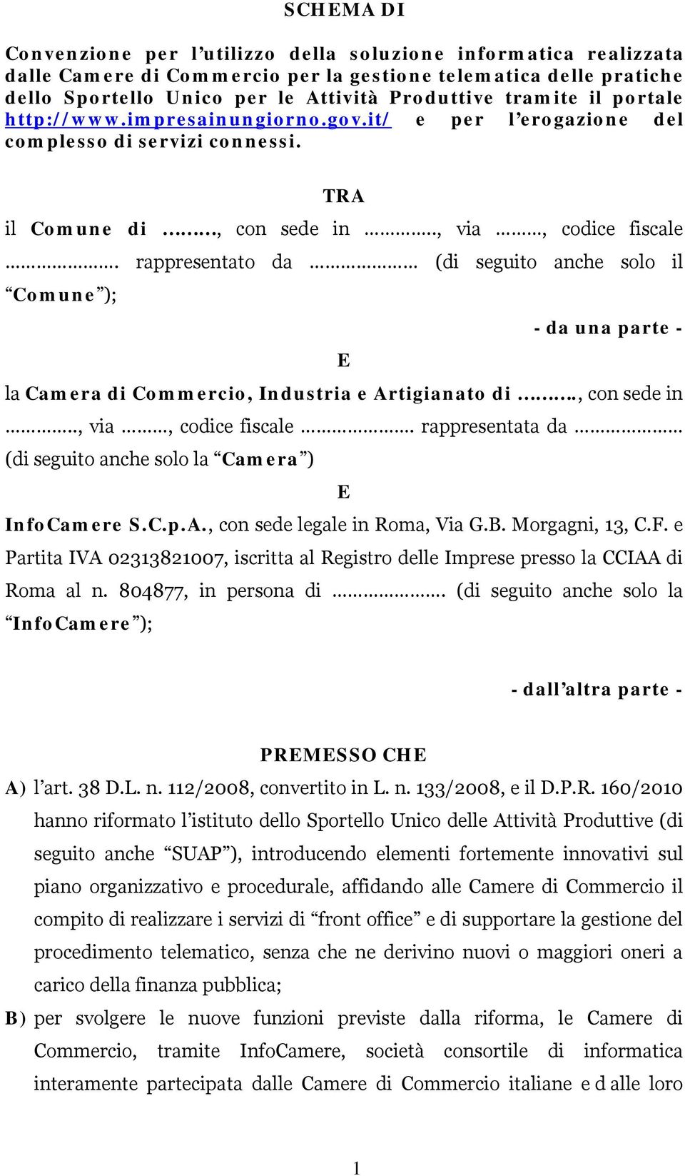 rappresentato da (di seguito anche solo il Comune ); - da una parte - E la Camera di Commercio, Industria e Artigianato di., con sede in.., via, codice fiscale.