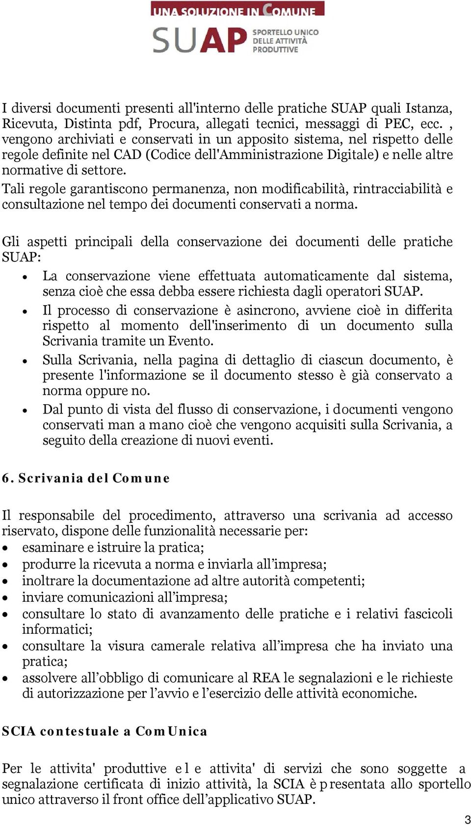 Tali regole garantiscono permanenza, non modificabilità, rintracciabilità e consultazione nel tempo dei documenti conservati a norma.