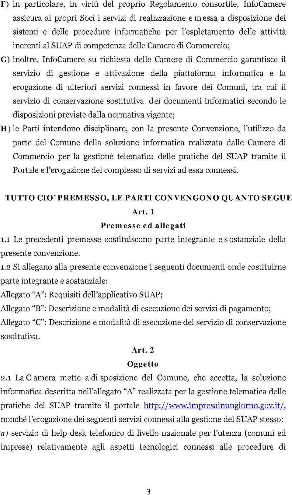 della piattaforma informatica e la erogazione di ulteriori servizi connessi in favore dei Comuni, tra cui il servizio di conservazione sostitutiva dei documenti informatici secondo le disposizioni