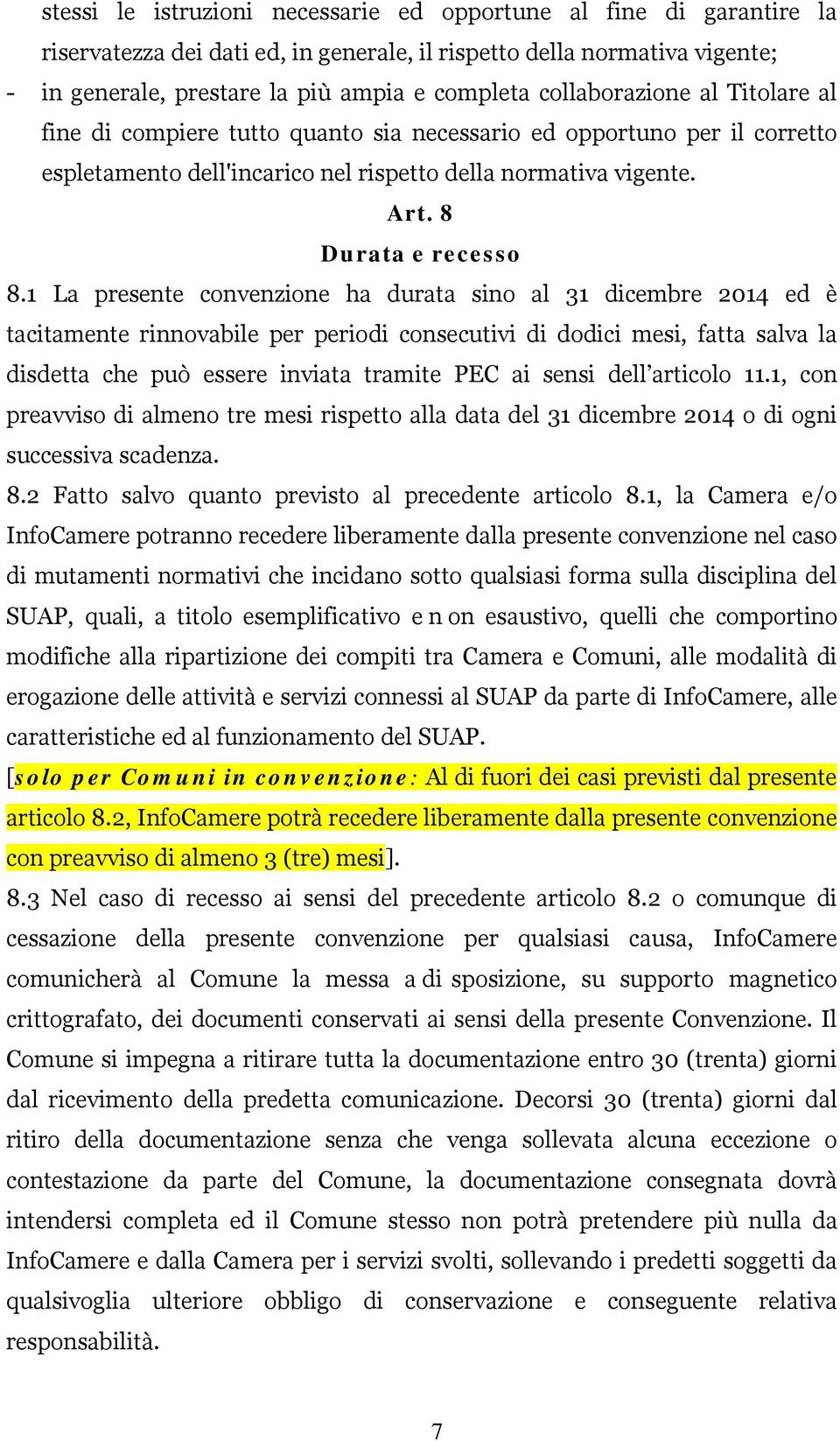 1 La presente convenzione ha durata sino al 31 dicembre 2014 ed è tacitamente rinnovabile per periodi consecutivi di dodici mesi, fatta salva la disdetta che può essere inviata tramite PEC ai sensi