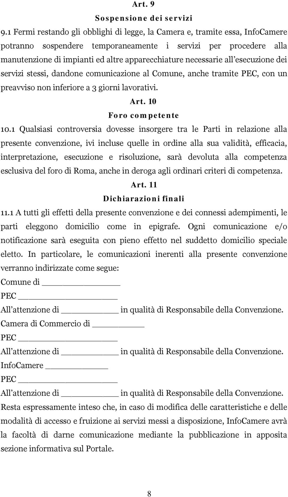 necessarie all esecuzione dei servizi stessi, dandone comunicazione al Comune, anche tramite PEC, con un preavviso non inferiore a 3 giorni lavorativi. Art. 10 Foro competente 10.