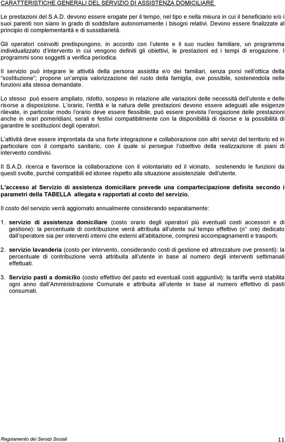 Gli operatori coinvolti predispongono, in accordo con l utente e il suo nucleo familiare, un programma individualizzato d intervento in cui vengono definiti gli obiettivi, le prestazioni ed i tempi