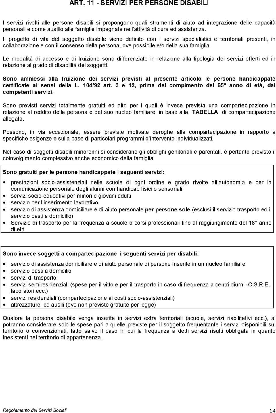 Il progetto di vita del soggetto disabile viene definito con i servizi specialistici e territoriali presenti, in collaborazione e con il consenso della persona, ove possibile e/o della sua famiglia.