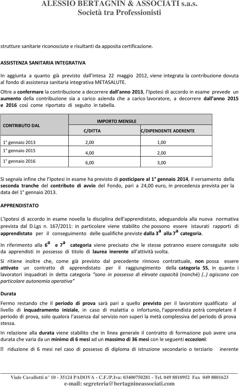 Oltre a confermare la contribuzione a decorrere dall anno 2013, l Ipotesi di accordo in esame prevede un aumento della contribuzione sia a carico azienda che a carico lavoratore, a decorrere dall