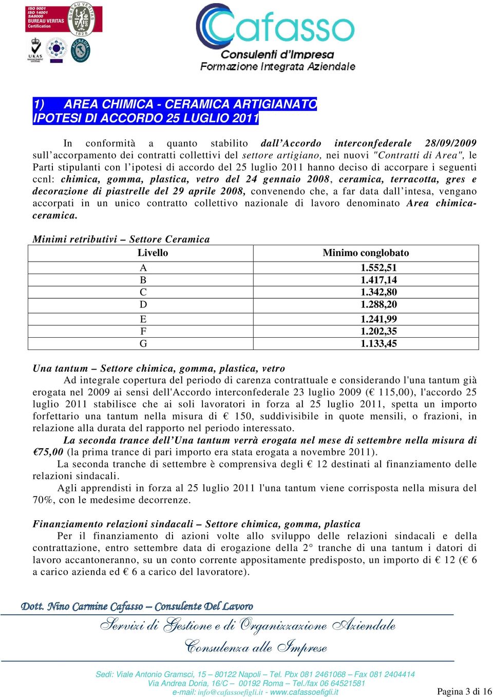 gennaio 2008, ceramica, terracotta, gres e decorazione di piastrelle del 29 aprile 2008, convenendo che, a far data dall intesa, vengano accorpati in un unico contratto collettivo nazionale di lavoro