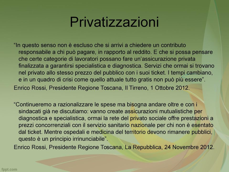 Servizi che ormai si trovano nel privato allo stesso prezzo del pubblico con i suoi ticket. I tempi cambiano, e in un quadro di crisi come quello attuale tutto gratis non può più essere.