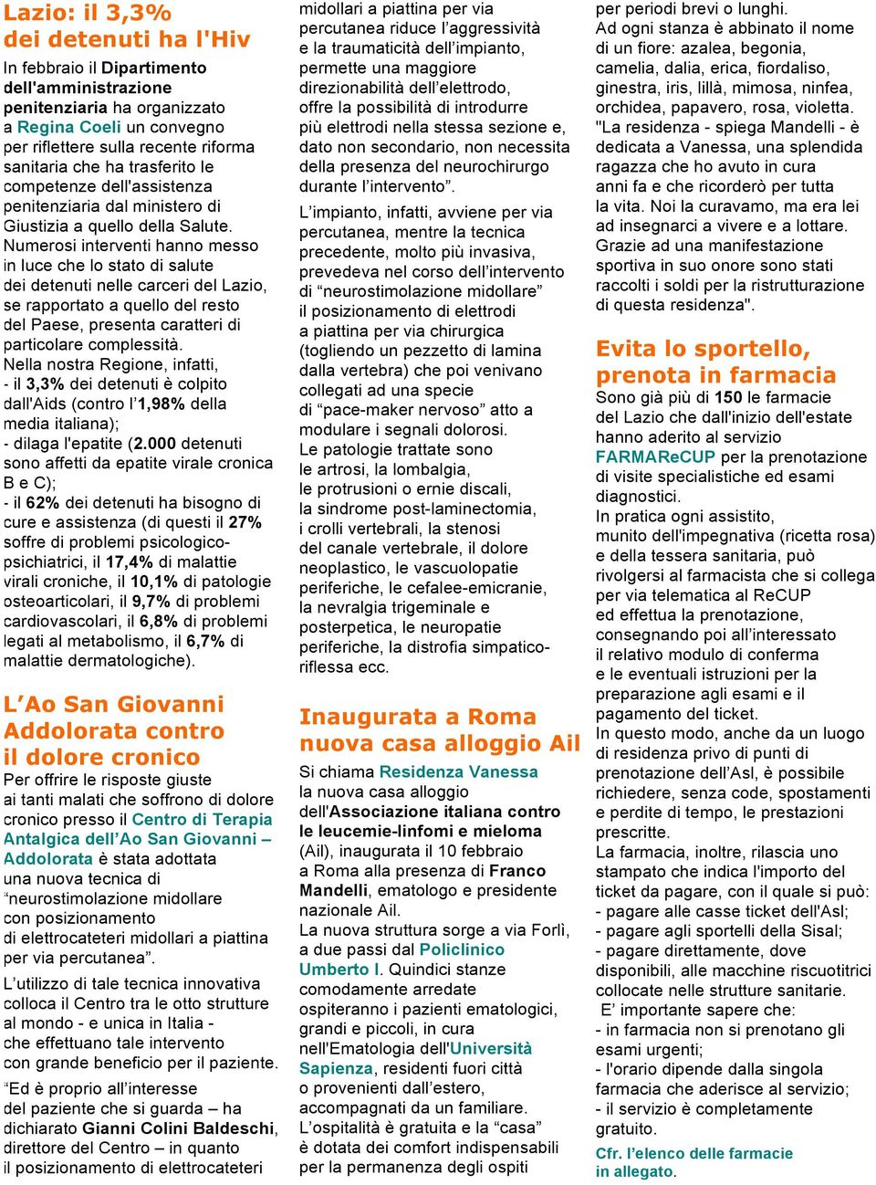 Numerosi interventi hanno messo in luce che lo stato di salute dei detenuti nelle carceri del Lazio, se rapportato a quello del resto del Paese, presenta caratteri di particolare complessità.