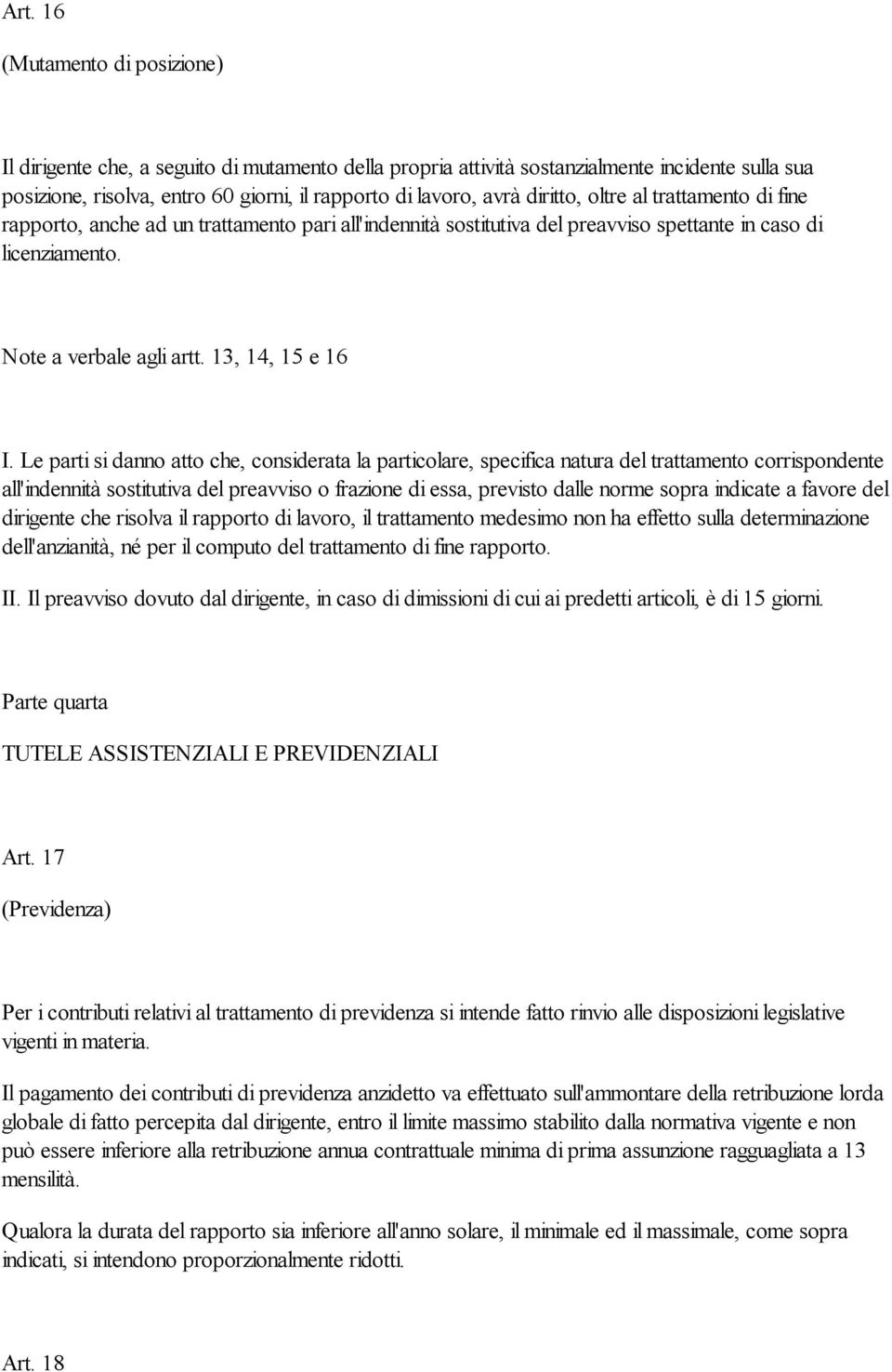 Le parti si danno atto che, considerata la particolare, specifica natura del trattamento corrispondente all'indennità sostitutiva del preavviso o frazione di essa, previsto dalle norme sopra indicate