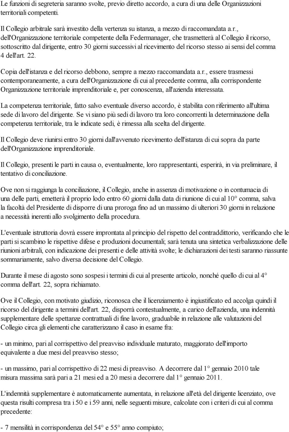 itrale sarà investito della vertenza su istanza, a mezzo di raccomandata a.r., dell'organizzazione territoriale competente della Federmanager, che trasmetterà al Collegio il ricorso, sottoscritto dal