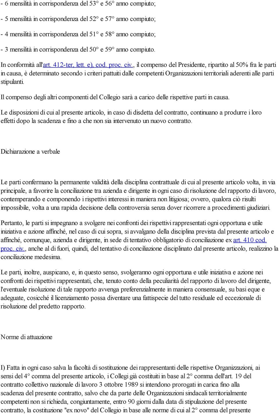 , il compenso del Presidente, ripartito al 50% fra le parti in causa, è determinato secondo i criteri pattuiti dalle competenti Organizzazioni territoriali aderenti alle parti stipulanti.