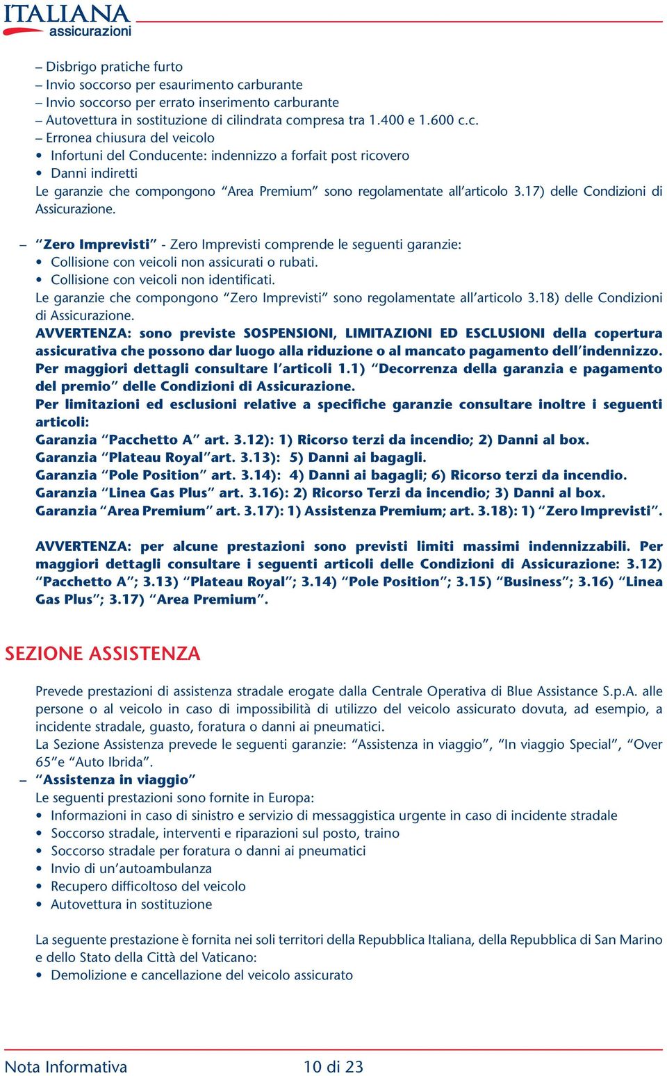 Le garanzie che compongono Zero Imprevisti sono regolamentate all articolo 3.18) delle Condizioni di Assicurazione.