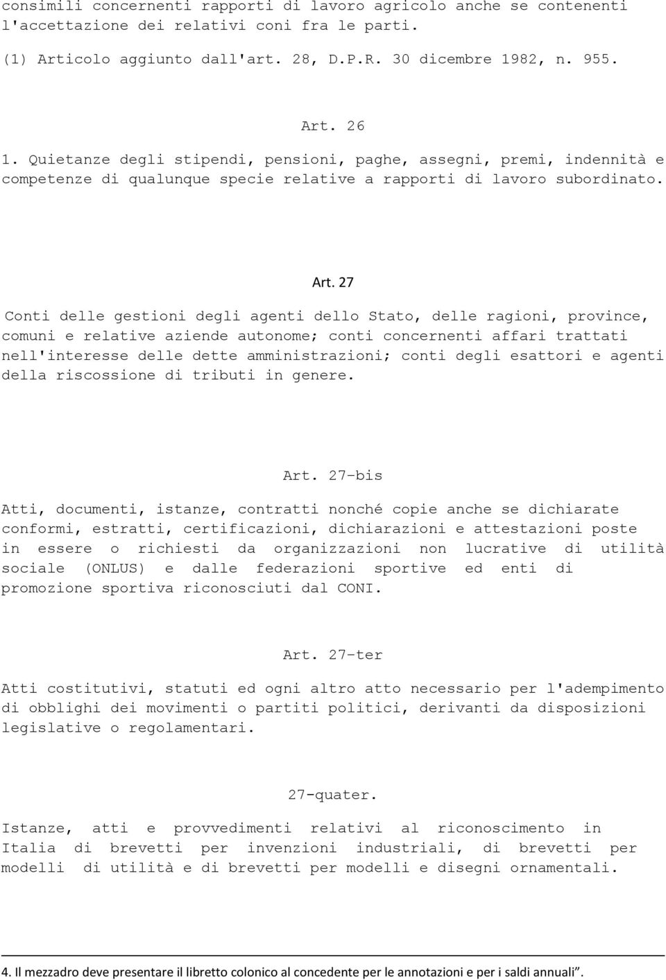 27 Conti delle gestioni degli agenti dello Stato, delle ragioni, province, comuni e relative aziende autonome; conti concernenti affari trattati nell'interesse delle dette amministrazioni; conti