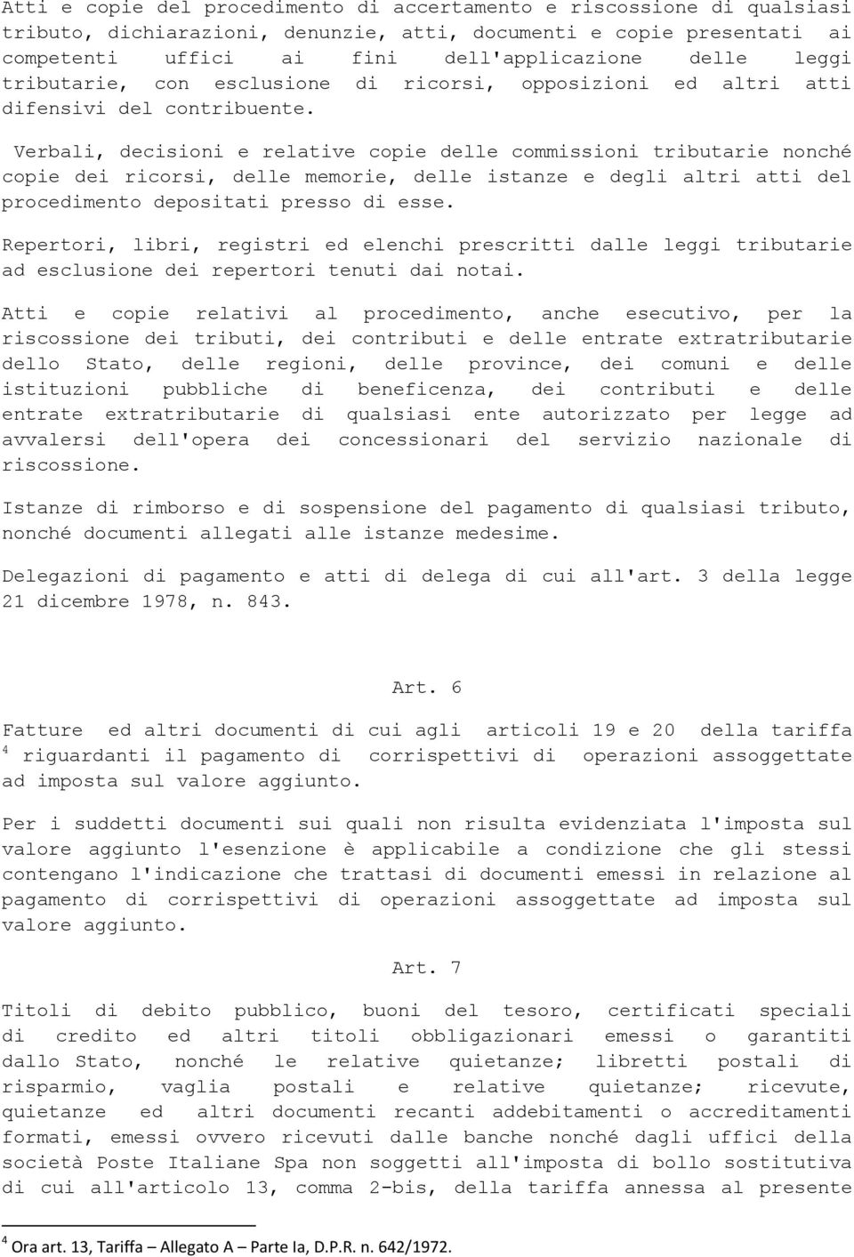 Verbali, decisioni e relative copie delle commissioni tributarie nonché copie dei ricorsi, delle memorie, delle istanze e degli altri atti del procedimento depositati presso di esse.