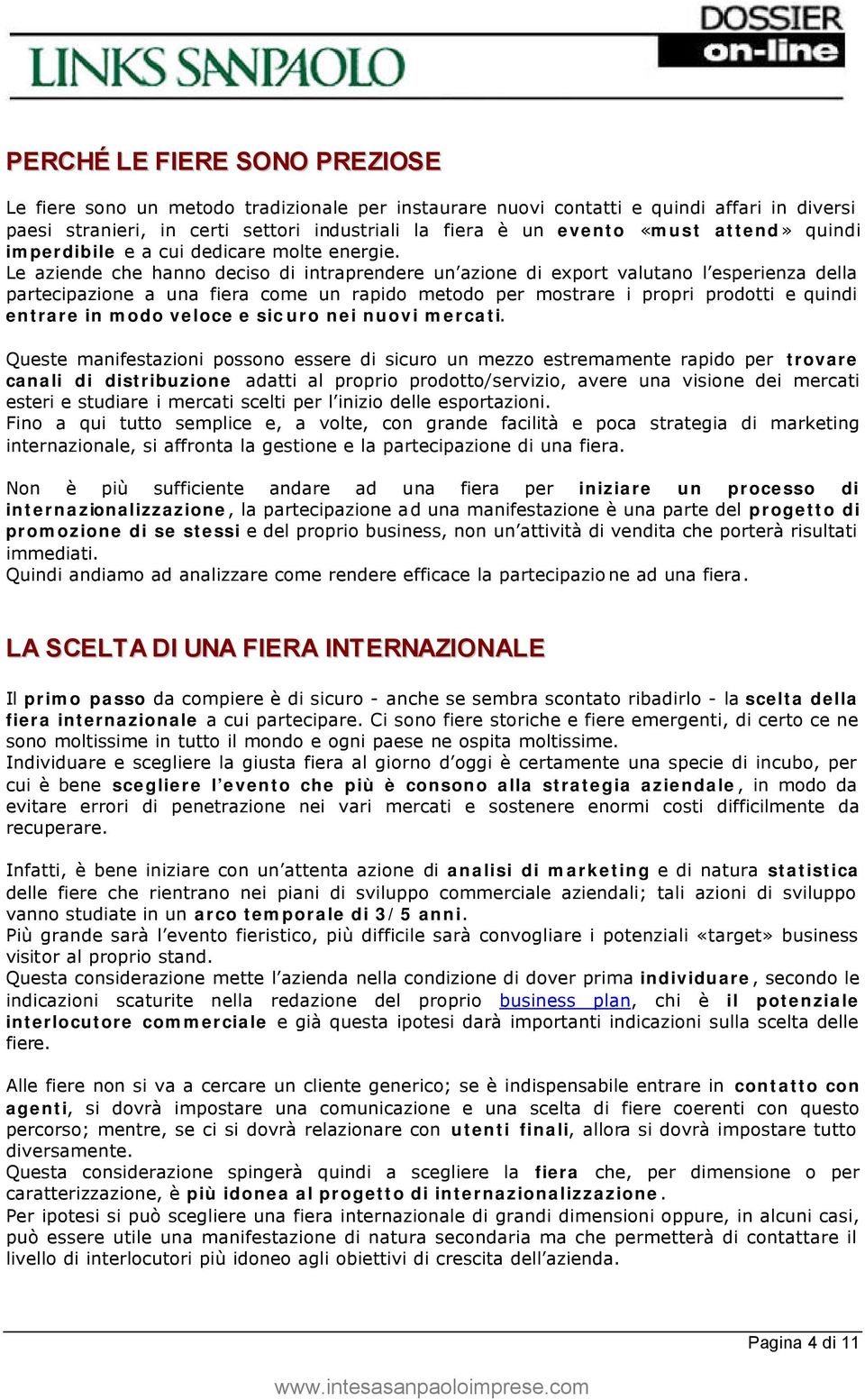 Le aziende che hanno deciso di intraprendere un azione di export valutano l esperienza della partecipazione a una fiera come un rapido metodo per mostrare i propri prodotti e quindi entrare in modo