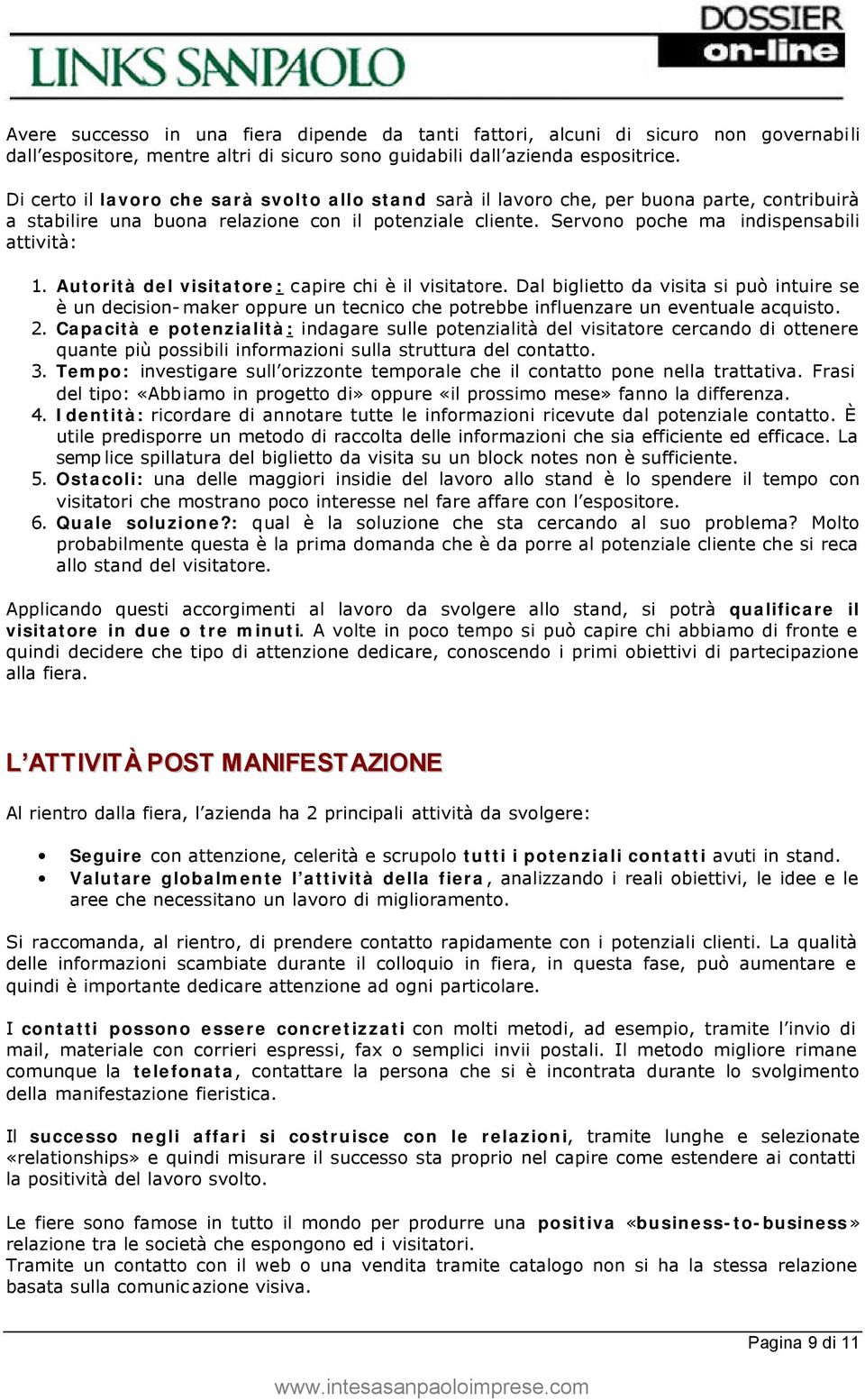 Autorità del visitatore: capire chi è il visitatore. Dal biglietto da visita si può intuire se è un decision-maker oppure un tecnico che potrebbe influenzare un eventuale acquisto. 2.