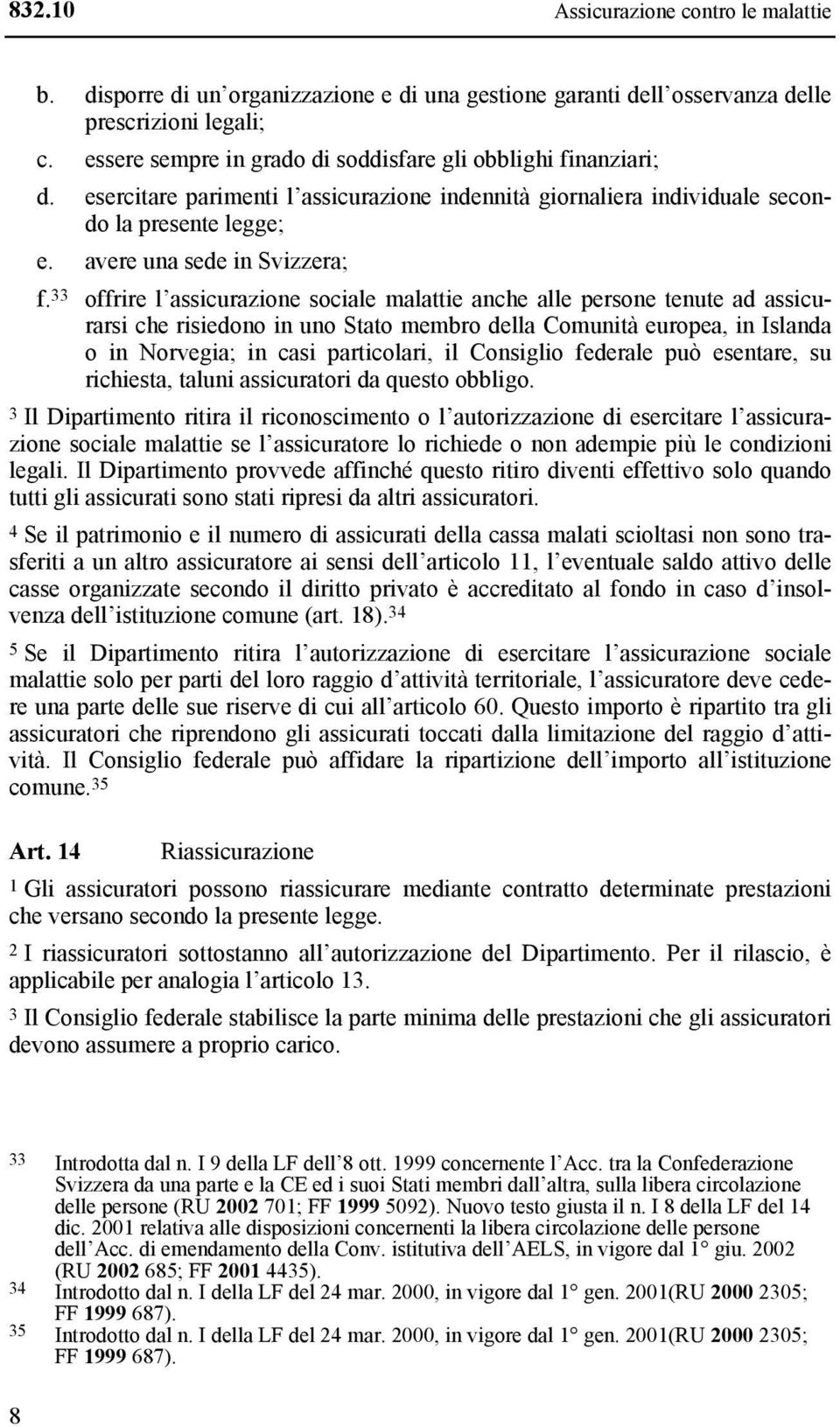 33 offrire l assicurazione sociale malattie anche alle persone tenute ad assicurarsi che risiedono in uno Stato membro della Comunità europea, in Islanda o in Norvegia; in casi particolari, il