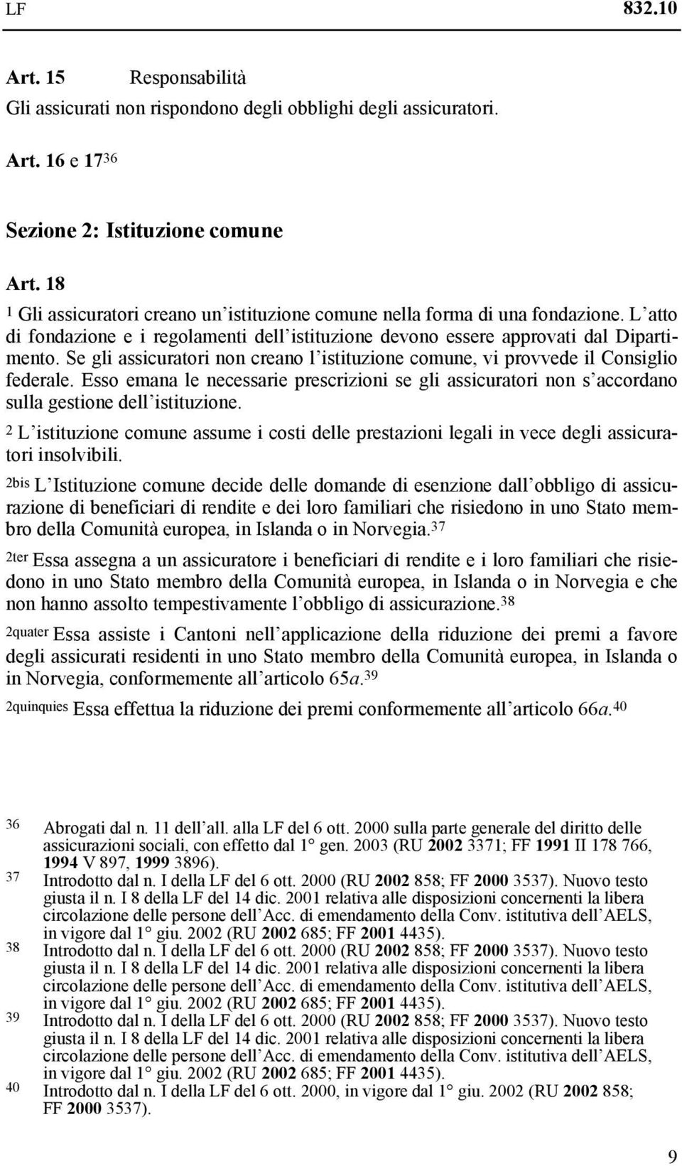 Se gli assicuratori non creano l istituzione comune, vi provvede il Consiglio federale. Esso emana le necessarie prescrizioni se gli assicuratori non s accordano sulla gestione dell istituzione.