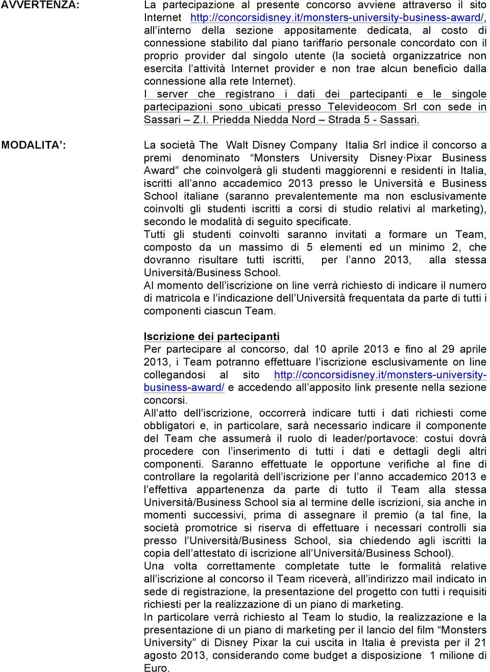 singolo utente (la società organizzatrice non esercita l attività Internet provider e non trae alcun beneficio dalla connessione alla rete Internet).