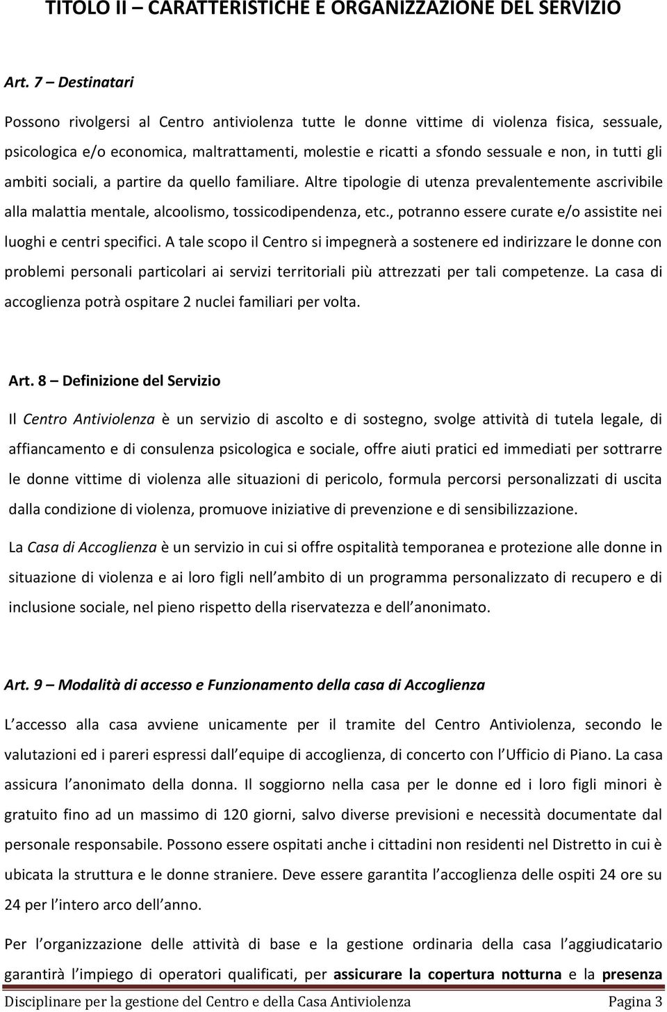 tutti gli ambiti sociali, a partire da quello familiare. Altre tipologie di utenza prevalentemente ascrivibile alla malattia mentale, alcoolismo, tossicodipendenza, etc.