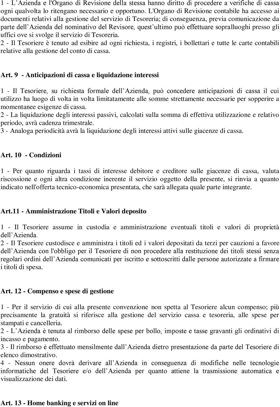 ultimo può effettuare sopralluoghi presso gli uffici ove si svolge il servizio di Tesoreria.