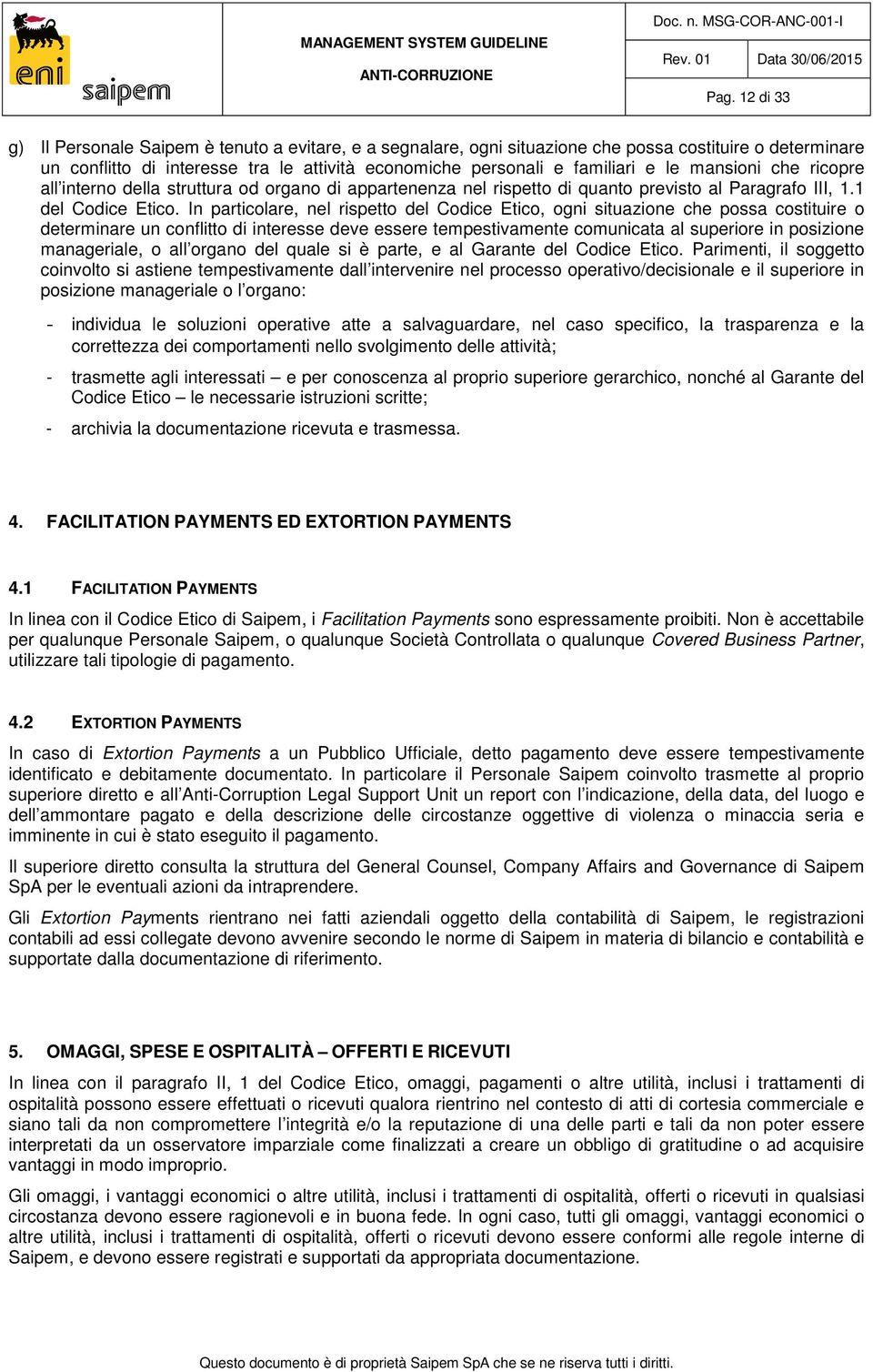 In particolare, nel rispetto del Codice Etico, ogni situazione che possa costituire o determinare un conflitto di interesse deve essere tempestivamente comunicata al superiore in posizione