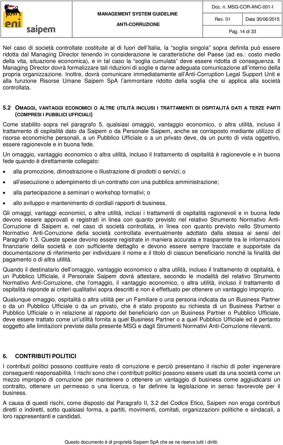 Il Managing Director dovrà formalizzare tali riduzioni di soglie e darne adeguata comunicazione all interno della propria organizzazione.