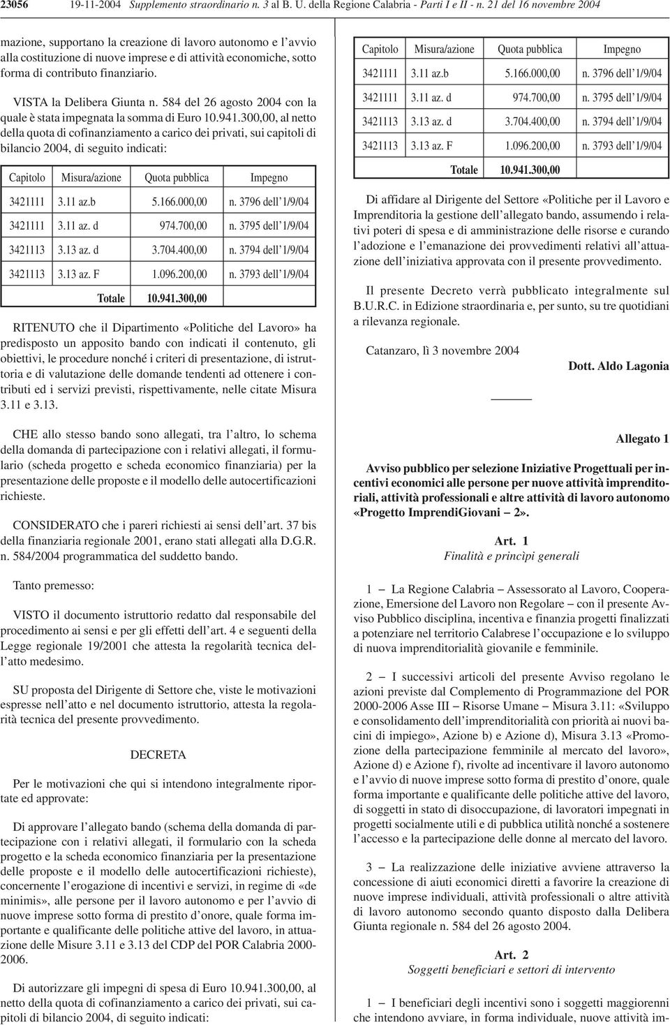 VISTA la Delibera Giunta n. 584 del 26 agosto 2004 con la quale è stata impegnata la somma di Euro 10.941.