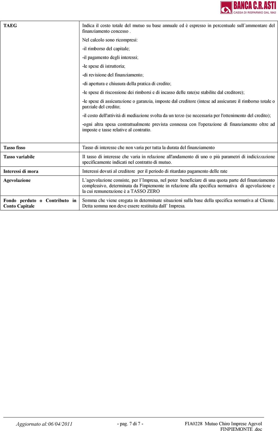 spese di riscossione dei rimborsi e di incasso delle rate(se stabilite dal creditore); -le spese di assicurazione o garanzia, imposte dal creditore (intese ad assicurare il rimborso totale o parziale