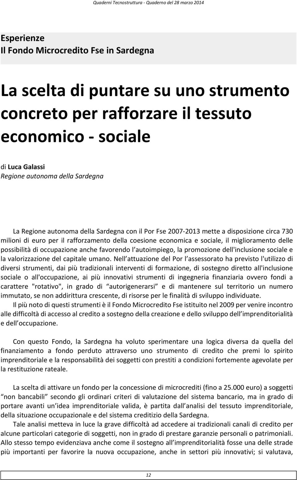 occupazione anche favorendo l autoimpiego, la promozione dell'inclusione sociale e la valorizzazione del capitale umano.