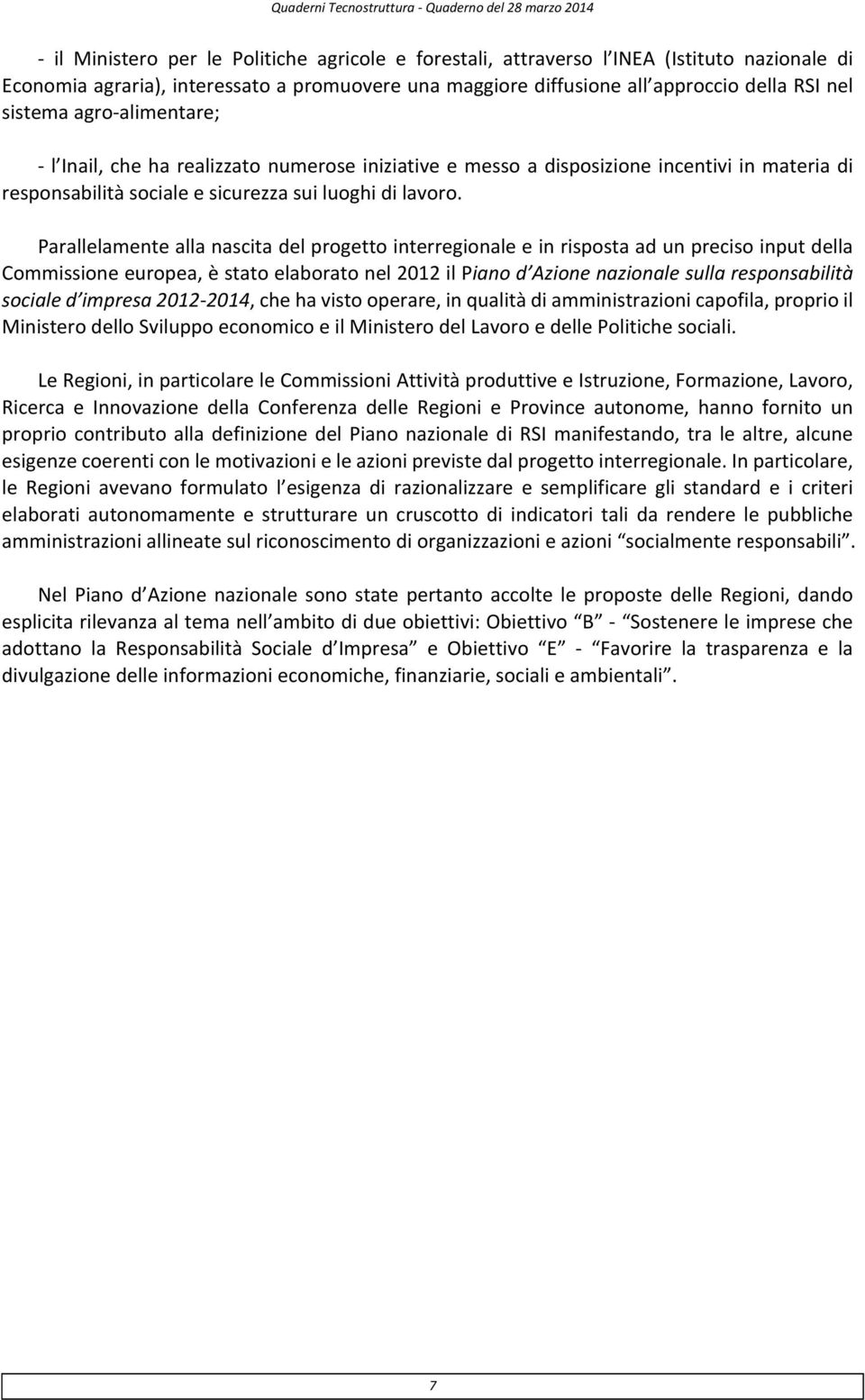 Parallelamente alla nascita del progetto interregionale e in risposta ad un preciso input della Commissione europea, è stato elaborato nel 2012 il Piano d Azione nazionale sulla responsabilità