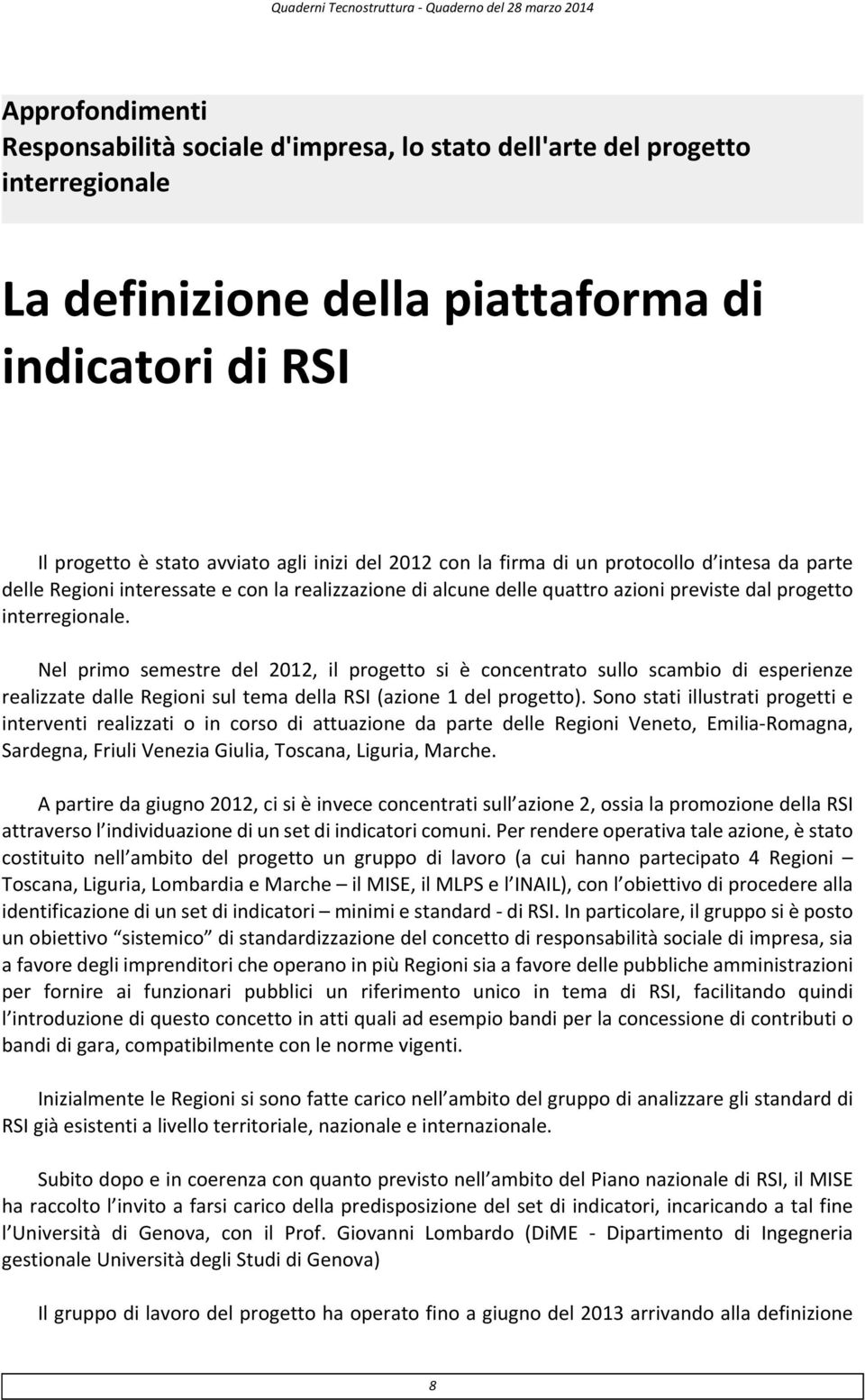 Nel primo semestre del 2012, il progetto si è concentrato sullo scambio di esperienze realizzate dalle Regioni sul tema della RSI (azione 1 del progetto).