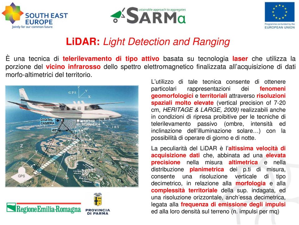 L utilizzo di tale tecnica consente di ottenere particolari rappresentazioni dei fenomeni geomorfologici e territoriali attraverso risoluzioni spaziali molto elevate (vertical precision of 7-20 cm,